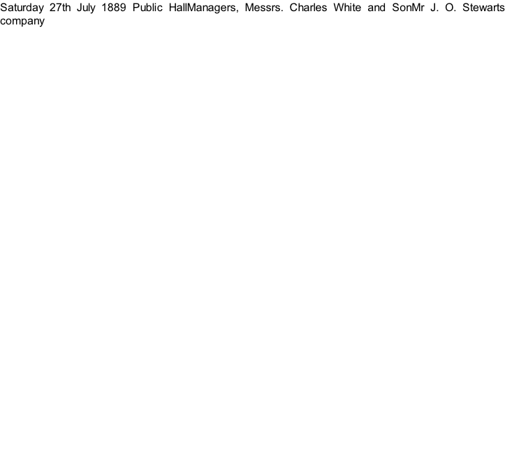 Saturday 27th July 1889 Public HallManagers, Messrs. Charles White and SonMr J. O. Stewarts company