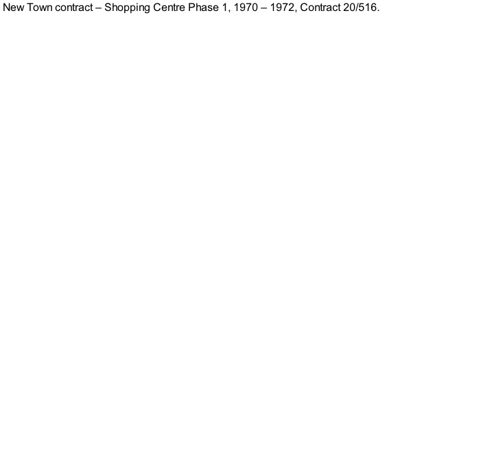 New Town contract – Shopping Centre Phase 1, 1970 – 1972, Contract 20/516.