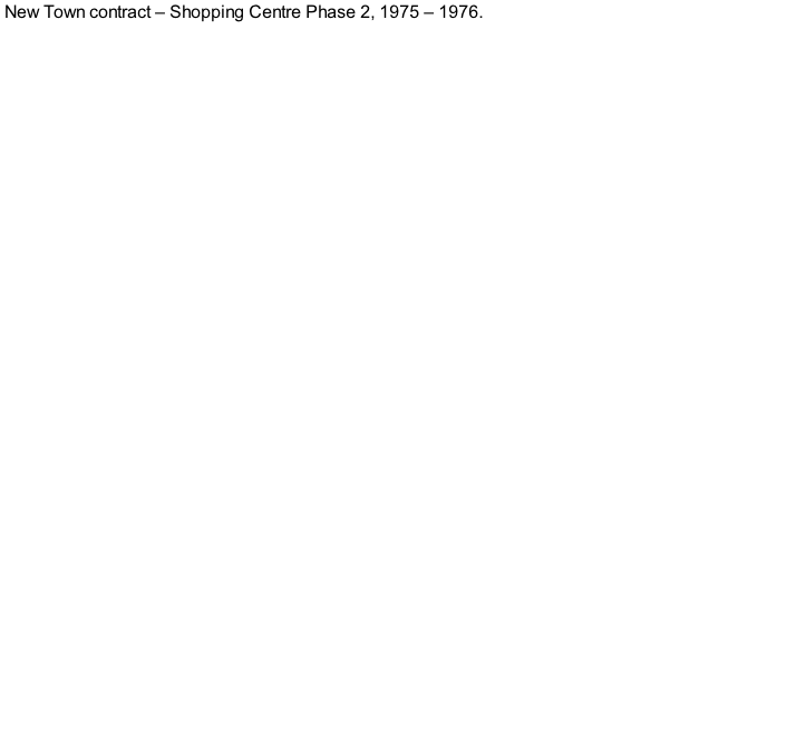 New Town contract – Shopping Centre Phase 2, 1975 – 1976.