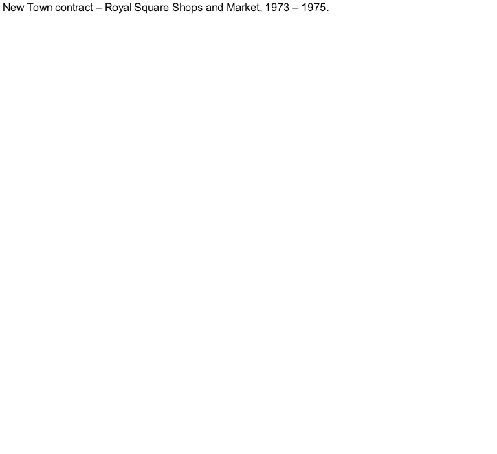 New Town contract – Royal Square Shops and Market, 1973 – 1975.