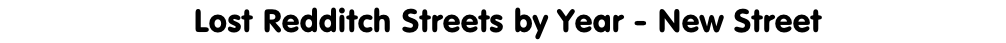 Lost Redditch Streets by Year - New Street
