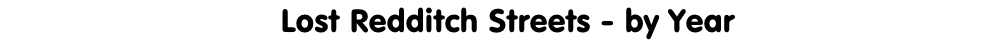 Lost Redditch Streets - by Year
