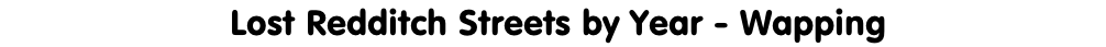 Lost Redditch Streets by Year - Wapping
