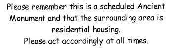 Please remember this is a scheduled Ancient Monument and that the surrounding area is residential housing.   Please act accordingly at all times.