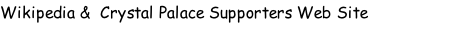Wikipedia &  Crystal Palace Supporters Web Site