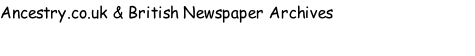 Ancestry.co.uk & British Newspaper Archives