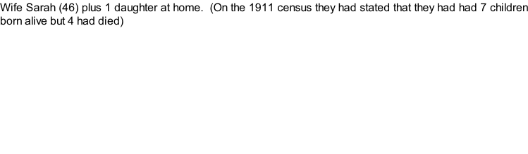 Wife Sarah (46) plus 1 daughter at home.  (On the 1911 census they had stated that they had had 7 children born alive but 4 had died)