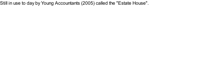 Still in use to day by Young Accountants (2005) called the "Estate House".