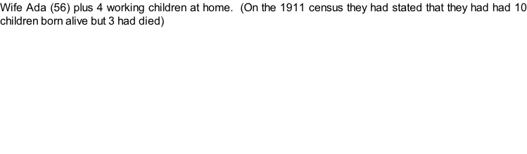 Wife Ada (56) plus 4 working children at home.  (On the 1911 census they had stated that they had had 10 children born alive but 3 had died)