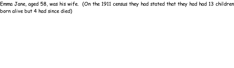 Emma Jane, aged 58, was his wife.  (On the 1911 census they had stated that they had had 13 children born alive but 4 had since died)