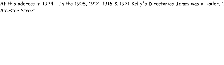 At this address in 1924.  In the 1908, 1912, 1916 & 1921 Kelly's Directories James was a Tailor, 1 Alcester Street.
