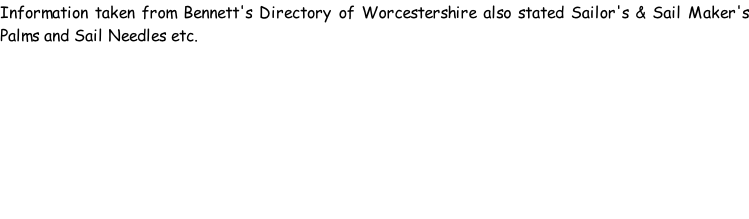 Information taken from Bennett's Directory of Worcestershire also stated Sailor's & Sail Maker's Palms and Sail Needles etc.