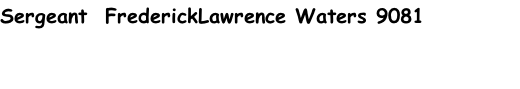 Sergeant  FrederickLawrence Waters 9081