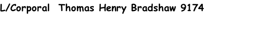 L/Corporal  Thomas Henry Bradshaw 9174