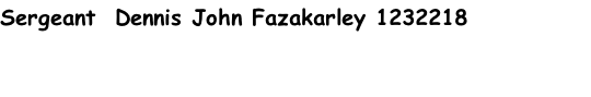 Sergeant  Dennis John Fazakarley 1232218