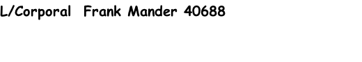 L/Corporal  Frank Mander 40688